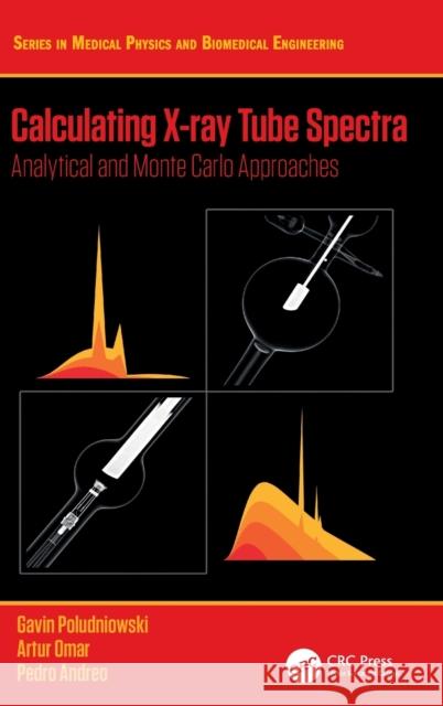 Calculating X-Ray Tube Spectra: Analytical and Monte Carlo Approaches Gavin Poludniowski Artur Omar Pedro Andreo 9780367520847 CRC Press - książka
