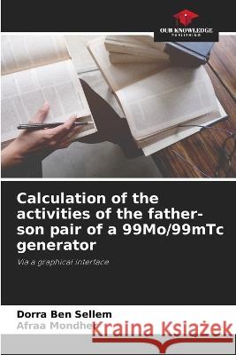 Calculation of the activities of the father-son pair of a 99Mo/99mTc generator Dorra Ben Sellem Afraa Mondher  9786206190981 Our Knowledge Publishing - książka