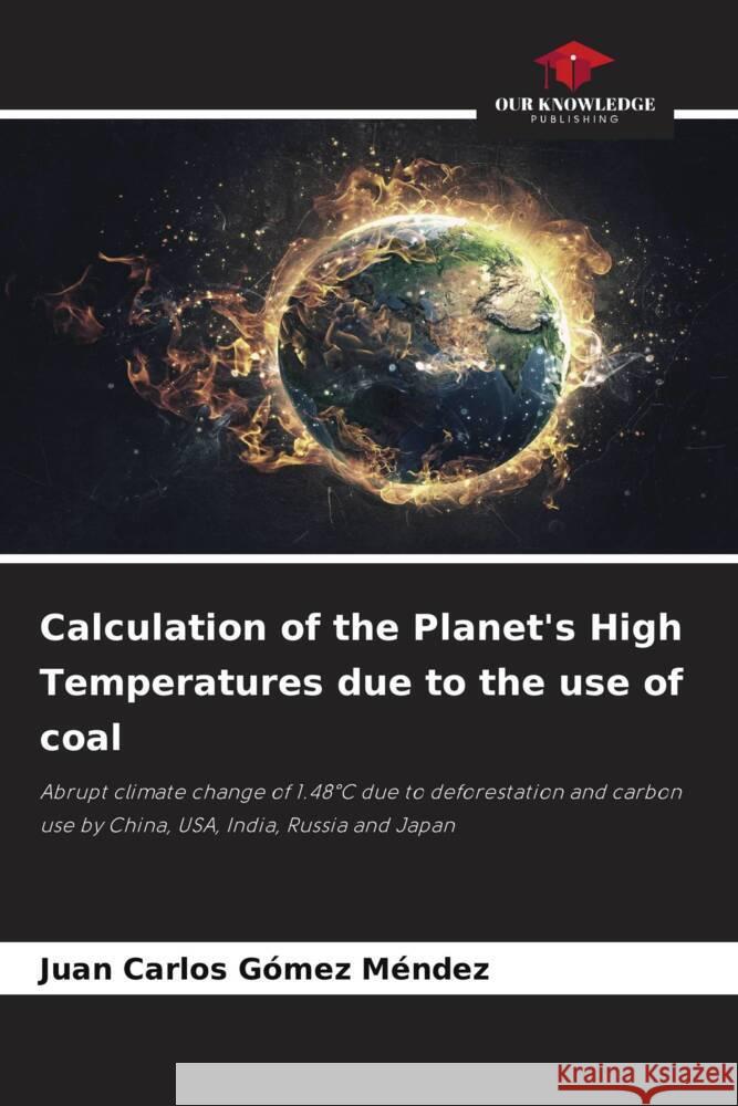 Calculation of the Planet's High Temperatures due to the use of coal Juan Carlos G?me 9786207212170 Our Knowledge Publishing - książka