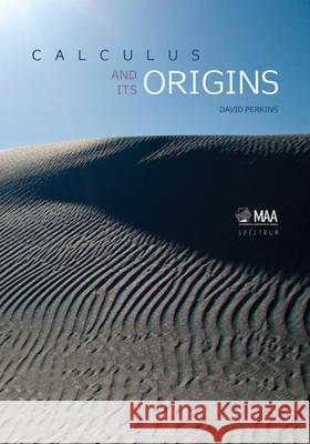 Calculus and Its Origins David Perkins 9780883855751 CAMBRIDGE UNIVERSITY PRESS - książka