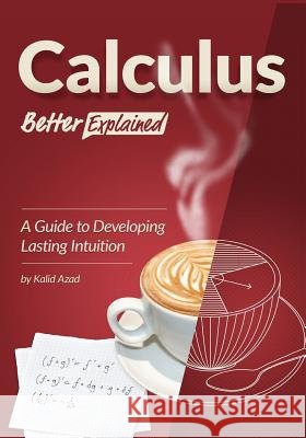 Calculus, Better Explained: A Guide To Developing Lasting Intuition Azad, Kalid 9781470070700 Createspace - książka