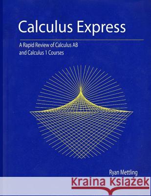 Calculus Express: A Rapid Review of Calculus AB and Calculus 1 Courses Ryan Mettling 9781481934886 Createspace - książka