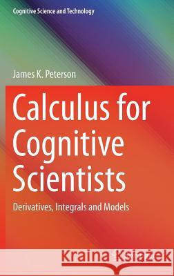 Calculus for Cognitive Scientists: Derivatives, Integrals and Models Peterson, James K. 9789812878724 Springer - książka