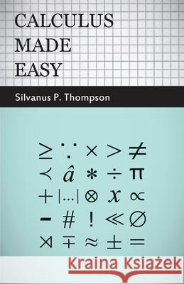 Calculus Made Easy: Being a Very-Simplest Introduction to Those Beautiful Methods of Reckoning Which are Generally Called by the Terrifyin Thompson, Silvanus Phillips 9781409724674  - książka