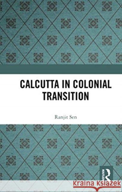 Calcutta in Colonial Transition Ranjit Sen 9780367731410 Routledge Chapman & Hall - książka