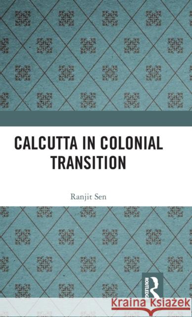 Calcutta in Colonial Transition Ranjit Sen 9781138366916 Routledge Chapman & Hall - książka