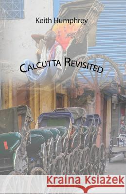 Calcutta Revisited - Exploring Calcutta Through Its Backstreets and Byways Humphrey, Keith 9781781488775 Grosvenor House Publishing Limited - książka