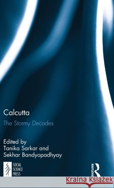 Calcutta: The Stormy Decades Tanika Sarkar Sekhar Bandyopadhyay 9781138019324 Routledge - książka