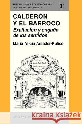 Calderon y El Barroco: Exaltacion y Engano De Los Sentidos Maria Alicia Amadei-Pulice   9789027217486 John Benjamins Publishing Co - książka