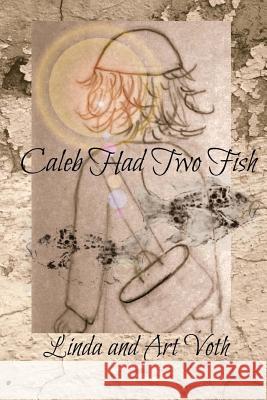 Caleb Had Two Fish: Feeding of the 5,000 as told by the boy with loaves and fish Voth, Art 9781543210309 Createspace Independent Publishing Platform - książka