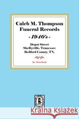 Caleb M. Thompson Funeral Records, 1940\'s. Vol. #3 Helen Marsh 9781639140763 Southern Historical Press - książka