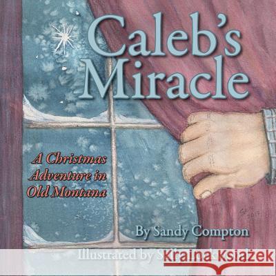 Caleb's Miracle: A Christmas Adventure in Old Montana Sandy Compton Sally Lockwood 9781886591158 Blue Creek Press - książka