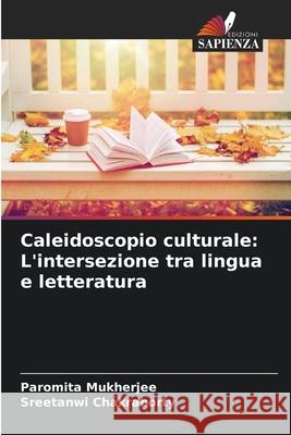 Caleidoscopio culturale: L'intersezione tra lingua e letteratura Paromita Mukherjee Sreetanwi Chakraborty 9786207683062 Edizioni Sapienza - książka