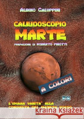 Caleidoscopio Marte: L'umana vanità alla conquista del pianeta rosso Albino Galuppini 9781678063344 Lulu.com - książka