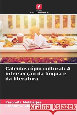 Caleidosc?pio cultural: A intersec??o da l?ngua e da literatura Paromita Mukherjee Sreetanwi Chakraborty 9786207683079 Edicoes Nosso Conhecimento - książka