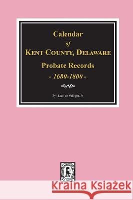 Calendar of Kent County, Delaware Probate Records 1680-1800. Jr. Leon d 9780893083090 Southern Historical Press, Inc. - książka