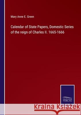 Calendar of State Papers, Domestic Series of the reign of Charles II. 1665-1666 Mary Anne E Green 9783752583427 Salzwasser-Verlag - książka