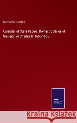 Calendar of State Papers, Domestic Series of the reign of Charles II. 1665-1666 Mary Anne E Green 9783752583434 Salzwasser-Verlag - książka