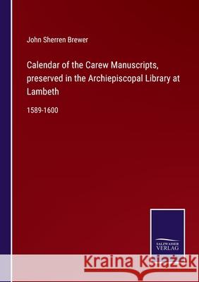 Calendar of the Carew Manuscripts, preserved in the Archiepiscopal Library at Lambeth: 1589-1600 John Sherren Brewer 9783752520903 Salzwasser-Verlag Gmbh - książka