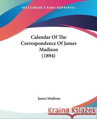 Calendar Of The Correspondence Of James Madison (1894) Madison, James 9780548689561  - książka