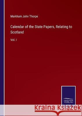 Calendar of the State Papers, Relating to Scotland: Vol. I Markham John Thorpe 9783375148041 Salzwasser-Verlag - książka