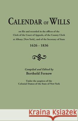 Calendar of Wills on File and Recorded in the Offices of the Clerk of the Court of Appeals, of the County Clerk at Albany [New York}, and of the Secre Berthold Fernow 9780806301105 Genealogical Publishing Company - książka