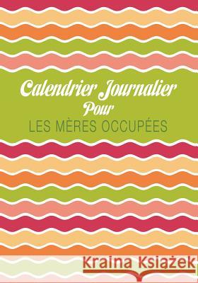 Calendrier Journalier Pour Les Meres Occupees Colin Scott Speedy Publishin 9781630226251 Speedy Publishing LLC - książka