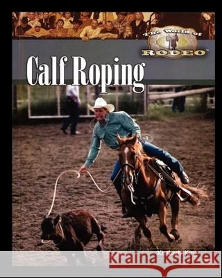 Calf Roping Kimberly King 9781435837522 Rosen Central - książka