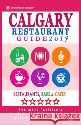Calgary Restaurant Guide 2019: Best Rated Restaurants in Calgary, Canada - 500 restaurants, bars and cafés recommended for visitors, 2019 Dery, Michael B. 9781986042062 Createspace Independent Publishing Platform - książka