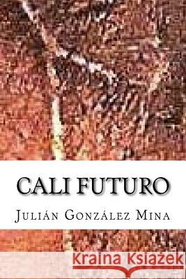 Cali Futuro: El mañana que ya es Gonzalez Mina, Julian Alberto 9781495219412 Createspace - książka