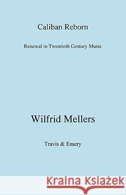 Caliban Reborn. Renewal in Twentieth-Century Music Mellers, Wilfrid 9781904331407 Travis and Emery Music Bookshop - książka