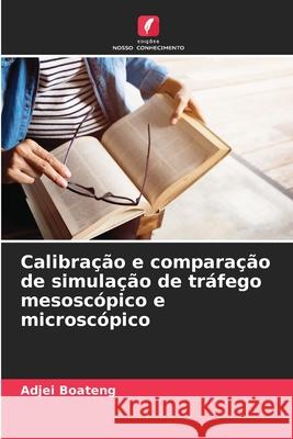 Calibração e comparação de simulação de tráfego mesoscópico e microscópico Boateng, Adjei 9786208898892 Edições Nosso Conhecimento - książka