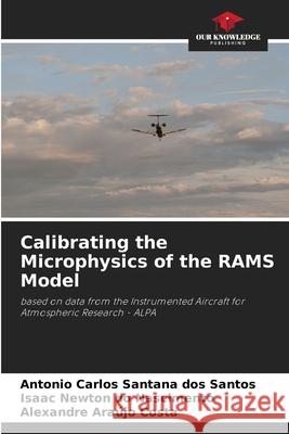Calibrating the Microphysics of the RAMS Model Carlos Santana dos Santos, Antonio, do Nascimento, Isaac Newton, Araújo Costa, Alexandre 9786209410093 Our Knowledge Publishing - książka