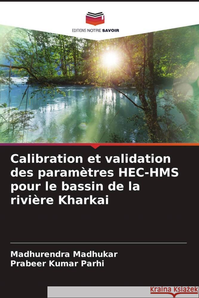 Calibration et validation des paramètres HEC-HMS pour le bassin de la rivière Kharkai Madhukar, Madhurendra, Parhi, Prabeer Kumar 9786208378370 Editions Notre Savoir - książka