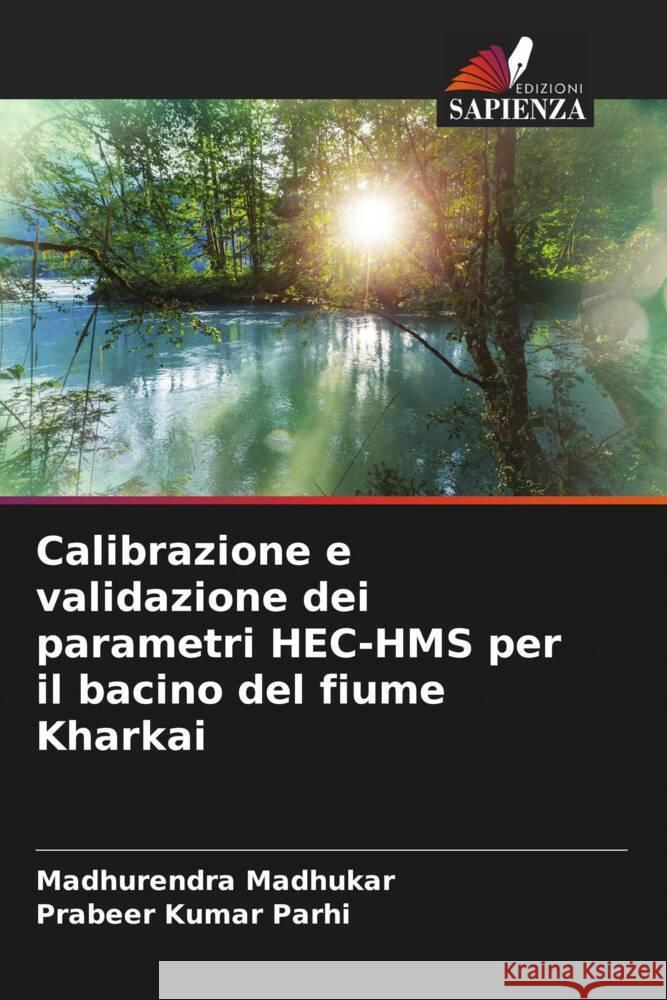 Calibrazione e validazione dei parametri HEC-HMS per il bacino del fiume Kharkai Madhukar, Madhurendra, Parhi, Prabeer Kumar 9786208378387 Edizioni Sapienza - książka