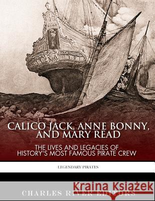 Calico Jack, Anne Bonny and Mary Read: The Lives and Legacies of History's Most Famous Pirate Crew Charles River Editors 9781986128964 Createspace Independent Publishing Platform - książka