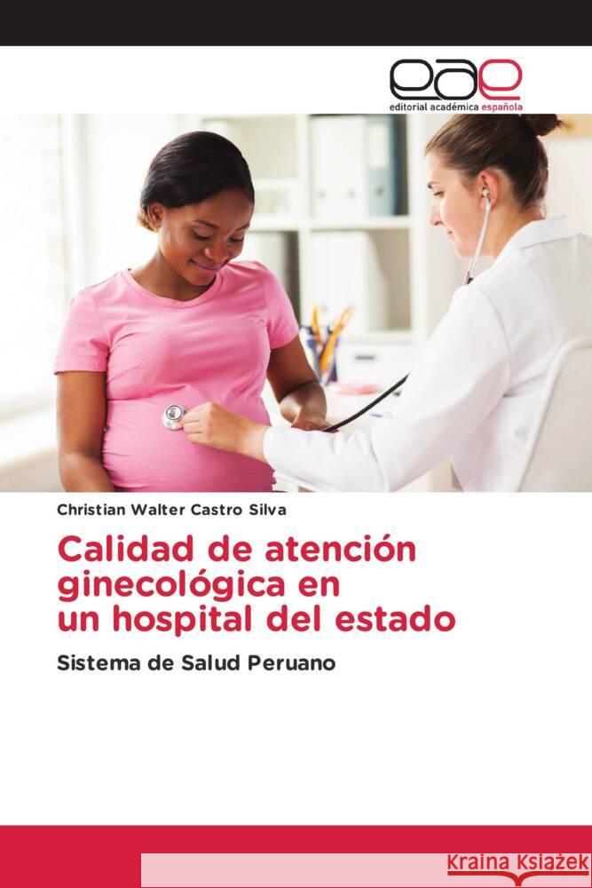 Calidad de atención ginecológica en un hospital del estado Castro Silva, Christian Walter 9786203877533 Editorial Académica Española - książka