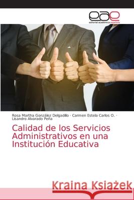 Calidad de los Servicios Administrativos en una Institución Educativa González Delgadillo, Rosa Martha; Carlos O., Carmen Estela; Alvarado Peña, Lisandro 9786139433032 Editorial Académica Española - książka