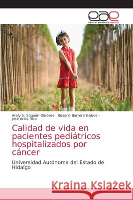 Calidad de vida en pacientes pediátricos hospitalizados por cáncer Sagaón Olivares, Arely S. 9786203584691 Editorial Academica Espanola - książka