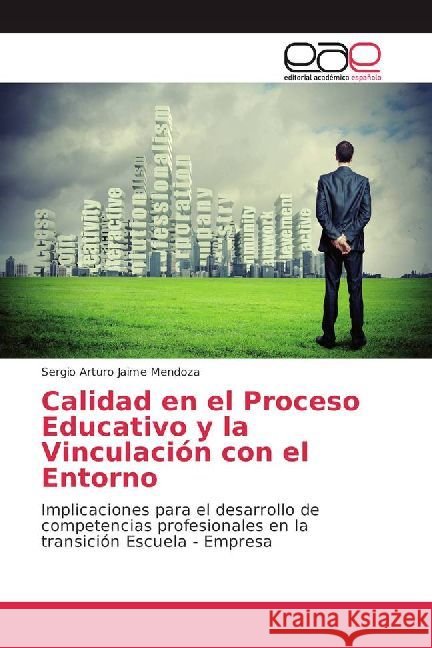 Calidad en el Proceso Educativo y la Vinculación con el Entorno : Implicaciones para el desarrollo de competencias profesionales en la transición Escuela - Empresa Jaime Mendoza, Sergio Arturo 9786202234368 Editorial Académica Española - książka