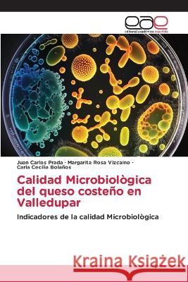 Calidad Microbiologica del queso costeno en Valledupar Juan Carlos Prada Margarita Rosa Vizcaino Carla Cecilia Bolanos 9783659091773 Editorial Academica Espanola - książka