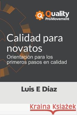 Calidad para novatos: Orientación para los primeros pasos en calidad Díaz, Luis Enrique 9781719876759 Independently Published - książka