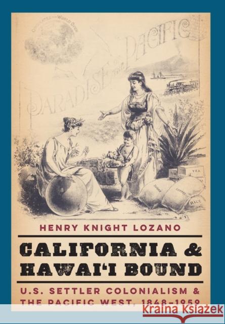 California and Hawai'i Bound: U.S. Settler Colonialism and the Pacific West, 1848-1959 Henry Knigh 9781496212139 University of Nebraska Press - książka