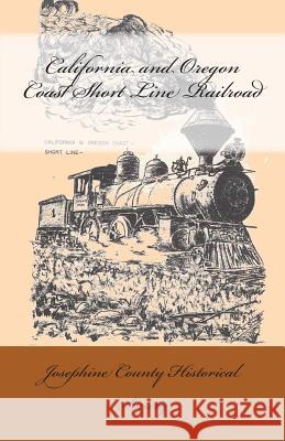 California and Oregon Coast Short Line Railroad Josephine County Historical Society 9781500627430 Createspace - książka