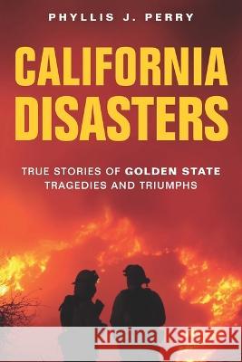 California Disasters: True Stories of Golden State Tragedies and Triumphs Phyllis Perry 9781560377757 Sweetgrass Books - książka