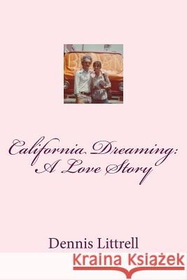 California Dreaming: A Love Story Dennis Littrell 9781976333262 Createspace Independent Publishing Platform - książka