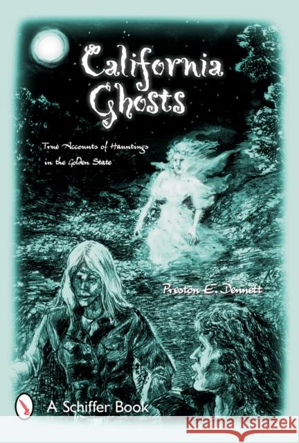 California Ghosts: True Accounts of Hauntings in the Golden State Preston E. Dennett 9780764319723 Schiffer Publishing - książka