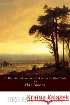 California Indoors and Out in the Golden State Eliza Farnham 9781512272932 Createspace - książka