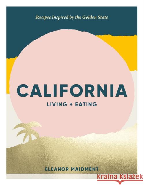 California: Living + Eating: Recipes Inspired by the Golden State Maidment, Eleanor 9781784882457 Hardie Grant Books - książka