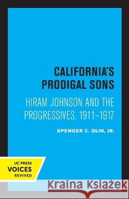 California's Prodigal Sons: Hiram Johnson and the Progressives, 1911-1917 Olin, Spencer C. 9780520333000 University of California Press - książka